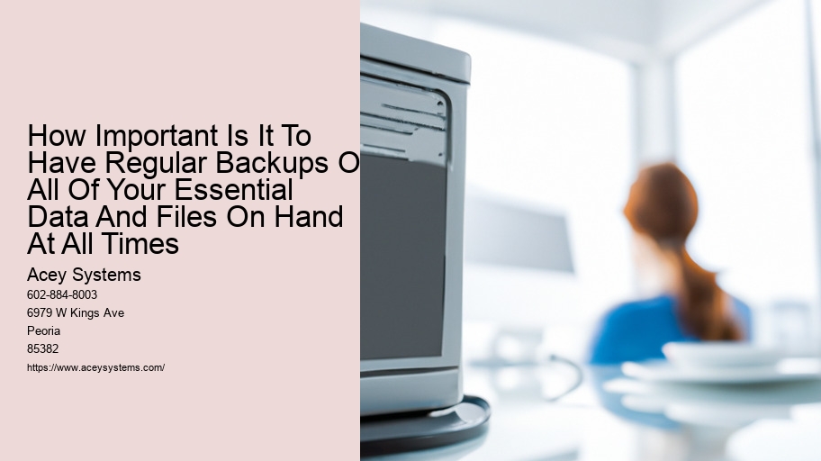 How Important Is It To Have Regular Backups Of All Of Your Essential Data And Files On Hand At All Times